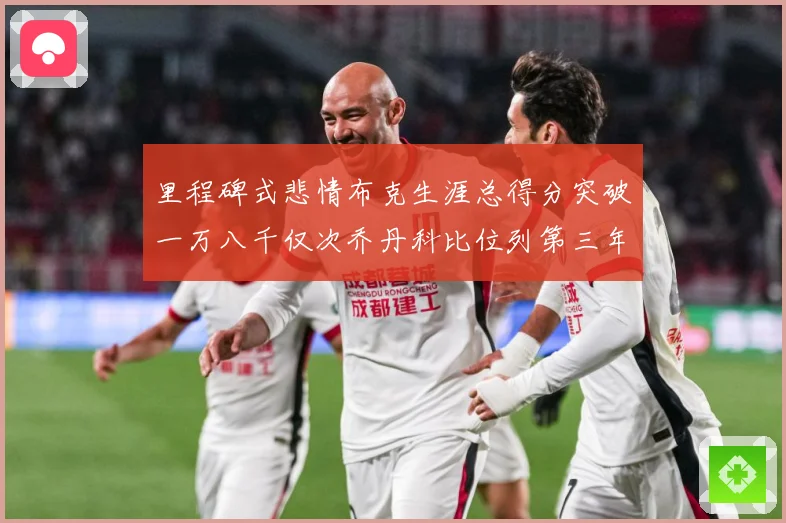 里程碑式悲情布克生涯总得分突破一万八千仅次乔丹科比位列第三年赛场复盘