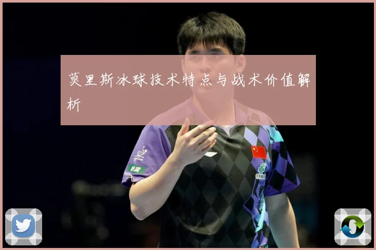 莫里斯冰球技术特点与战术价值解析