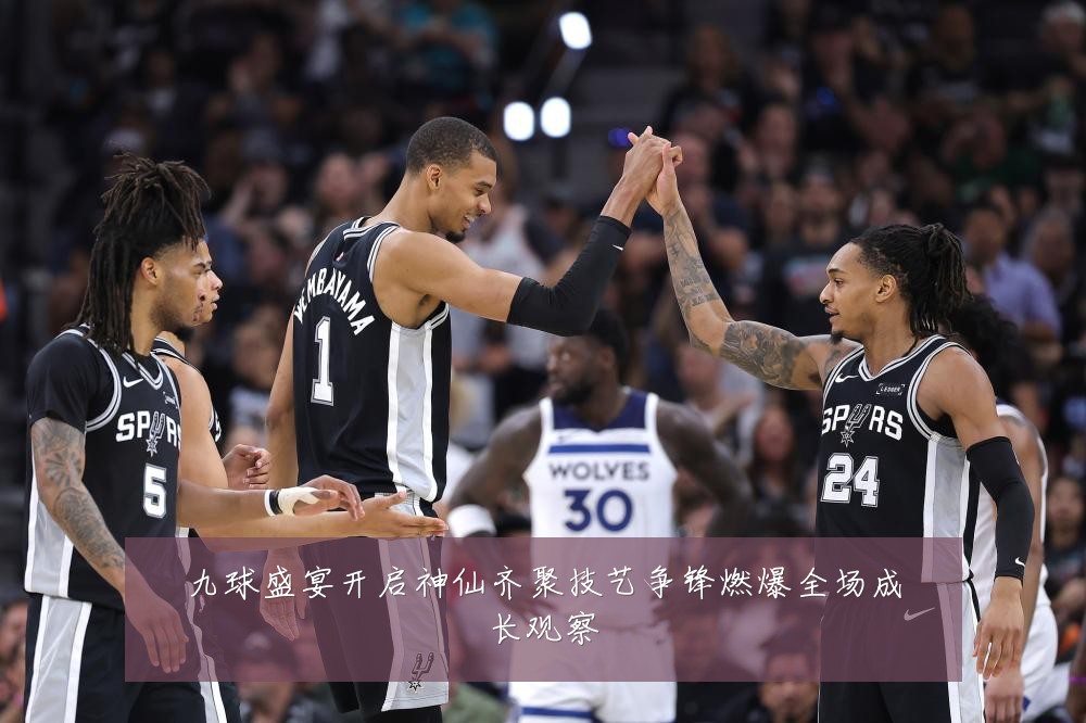九球盛宴开启神仙齐聚技艺争锋燃爆全场成长观察