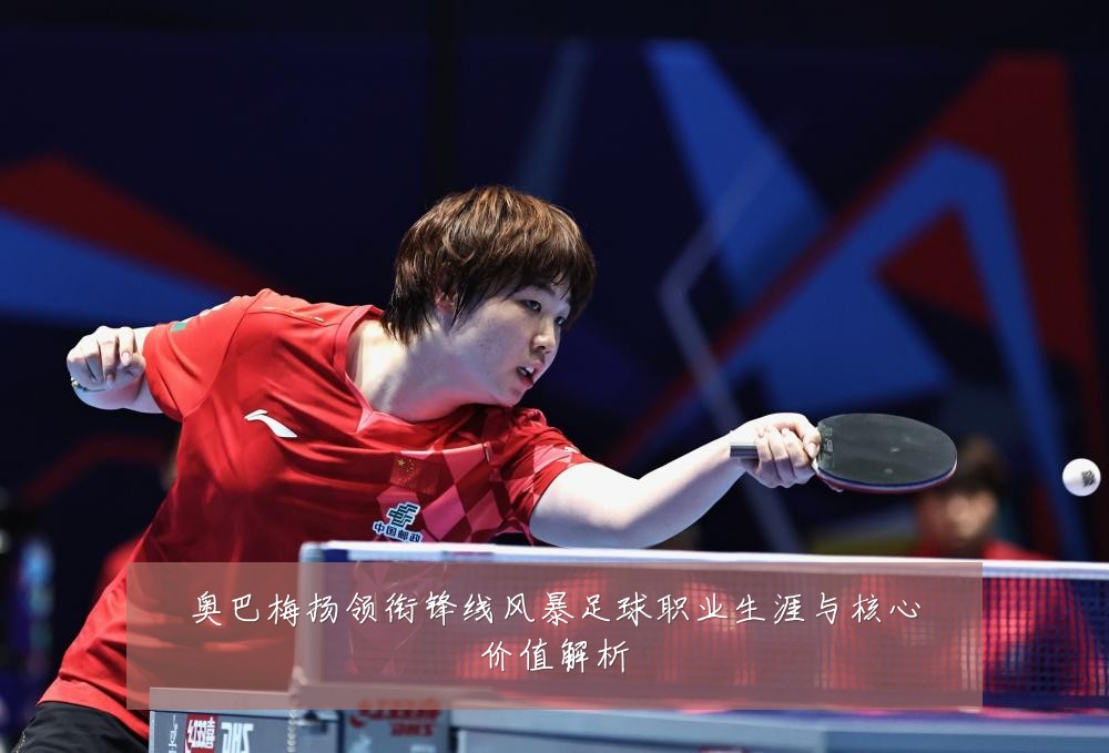 奥巴梅扬领衔锋线风暴足球职业生涯与核心价值解析