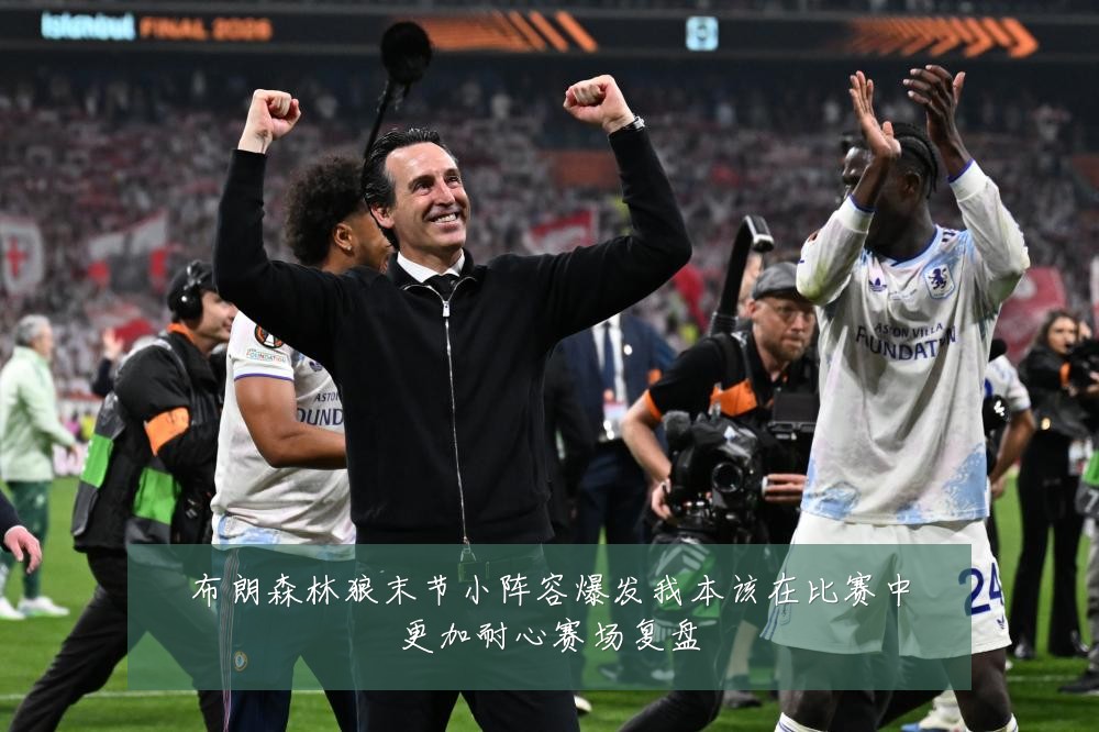 布朗森林狼末节小阵容爆发我本该在比赛中更加耐心赛场复盘